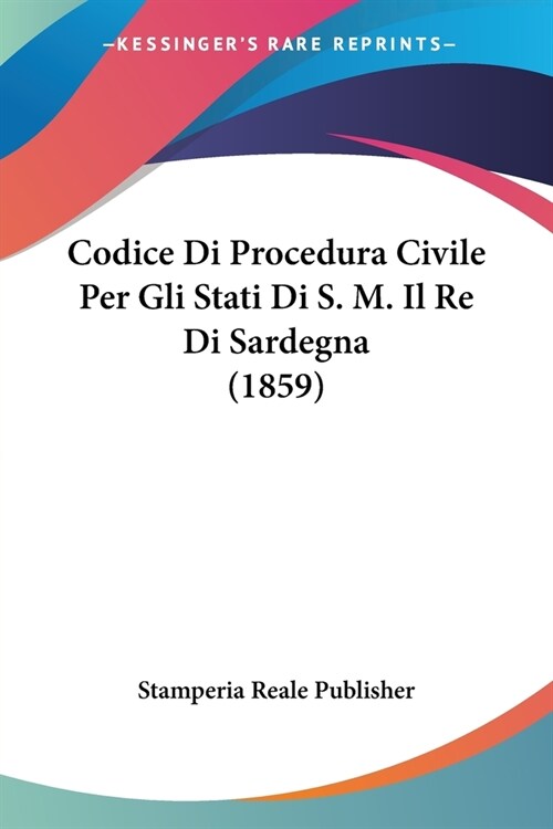 Codice Di Procedura Civile Per Gli Stati Di S. M. Il Re Di Sardegna (1859) (Paperback)