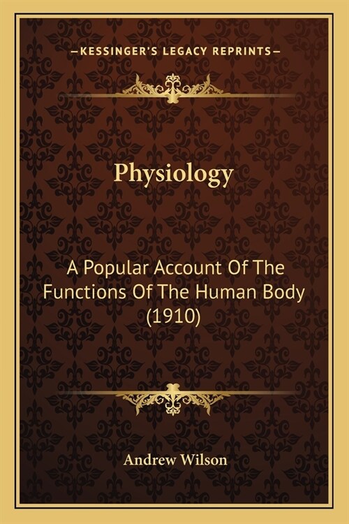 Physiology: A Popular Account Of The Functions Of The Human Body (1910) (Paperback)
