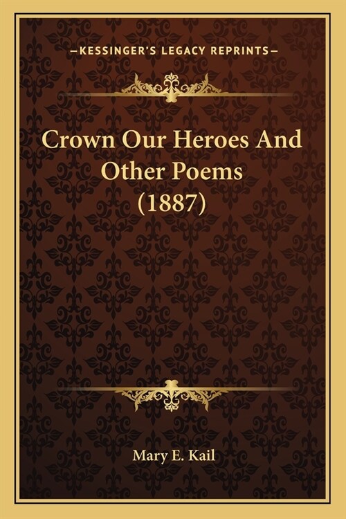 Crown Our Heroes And Other Poems (1887) (Paperback)