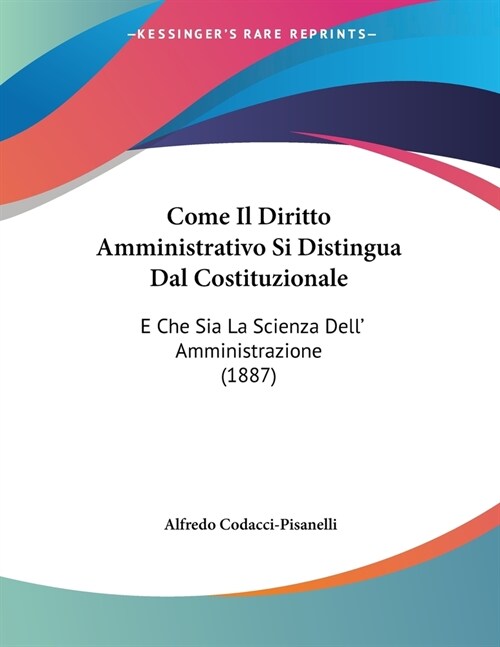 Come Il Diritto Amministrativo Si Distingua Dal Costituzionale: E Che Sia La Scienza Dell Amministrazione (1887) (Paperback)