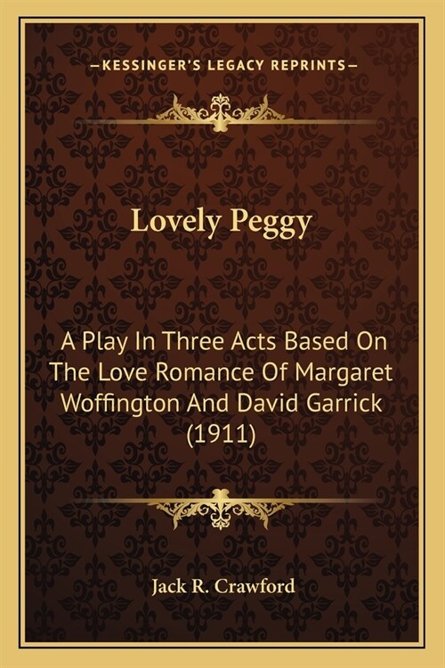 Lovely Peggy: A Play In Three Acts Based On The Love Romance Of Margaret Woffington And David Garrick (1911) (Paperback)