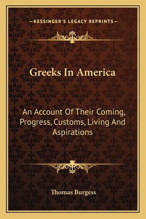 Greeks In America: An Account Of Their Coming, Progress, Customs, Living And Aspirations (Paperback)