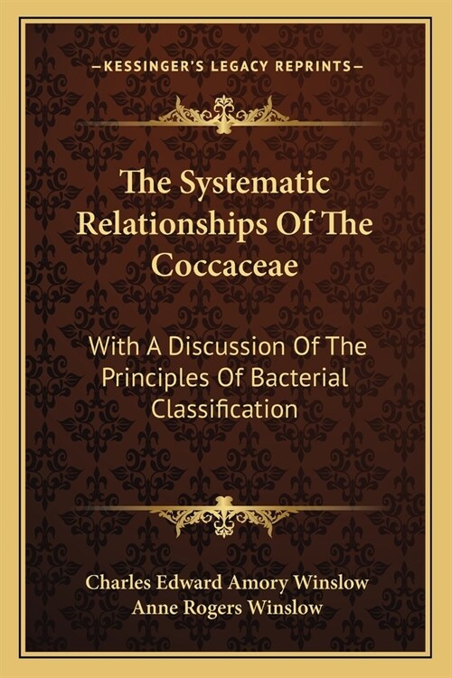 The Systematic Relationships Of The Coccaceae: With A Discussion Of The Principles Of Bacterial Classification (Paperback)