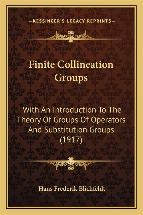 Finite Collineation Groups: With An Introduction To The Theory Of Groups Of Operators And Substitution Groups (1917) (Paperback)