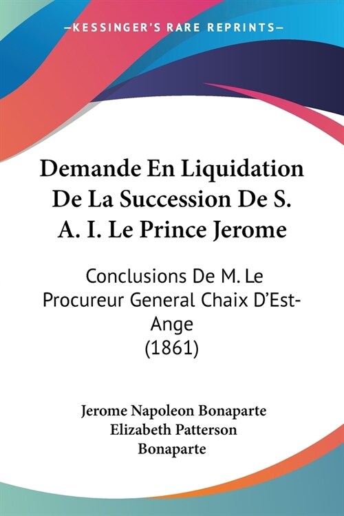 Demande En Liquidation De La Succession De S. A. I. Le Prince Jerome: Conclusions De M. Le Procureur General Chaix DEst-Ange (1861) (Paperback)