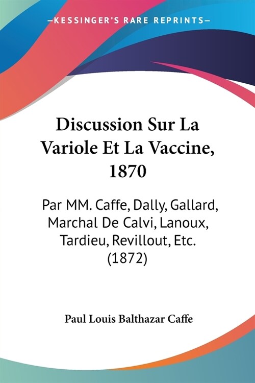 Discussion Sur La Variole Et La Vaccine, 1870: Par MM. Caffe, Dally, Gallard, Marchal De Calvi, Lanoux, Tardieu, Revillout, Etc. (1872) (Paperback)