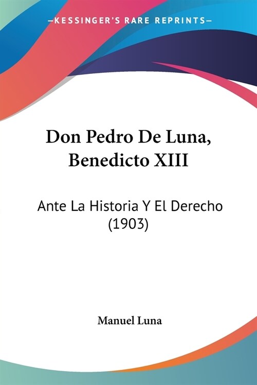 Don Pedro De Luna, Benedicto XIII: Ante La Historia Y El Derecho (1903) (Paperback)