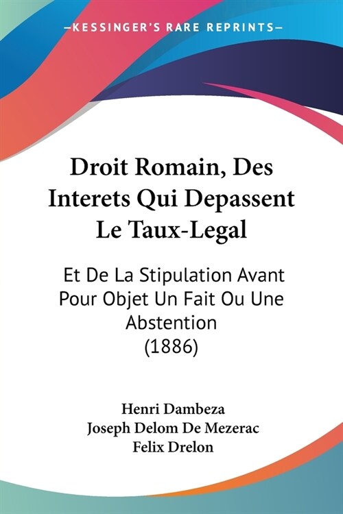 Droit Romain, Des Interets Qui Depassent Le Taux-Legal: Et De La Stipulation Avant Pour Objet Un Fait Ou Une Abstention (1886) (Paperback)