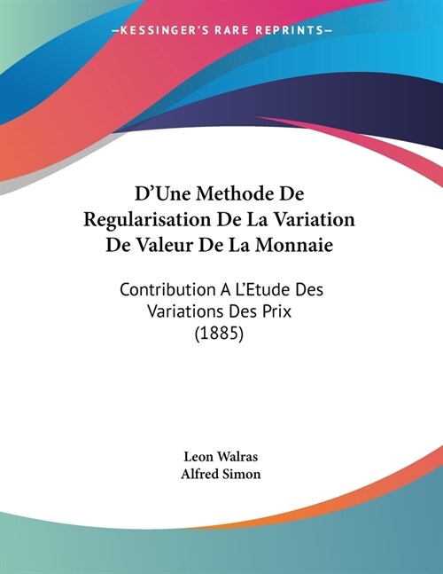 DUne Methode De Regularisation De La Variation De Valeur De La Monnaie: Contribution A LEtude Des Variations Des Prix (1885) (Paperback)