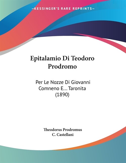 Epitalamio Di Teodoro Prodromo: Per Le Nozze Di Giovanni Comneno E... Taronita (1890) (Paperback)