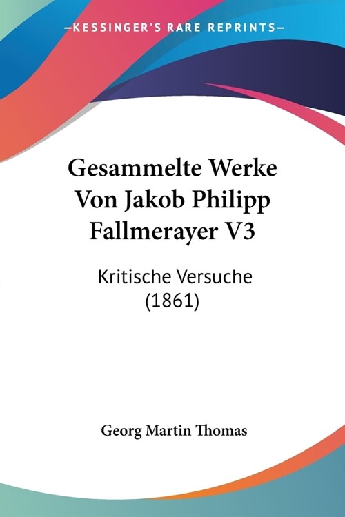 Gesammelte Werke Von Jakob Philipp Fallmerayer V3: Kritische Versuche (1861) (Paperback)