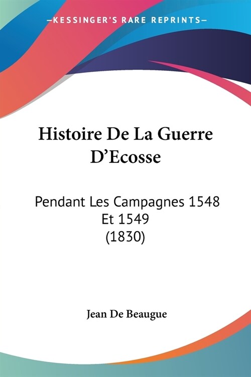 Histoire De La Guerre DEcosse: Pendant Les Campagnes 1548 Et 1549 (1830) (Paperback)