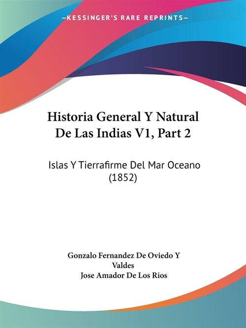 Historia General Y Natural De Las Indias V1, Part 2: Islas Y Tierrafirme Del Mar Oceano (1852) (Paperback)