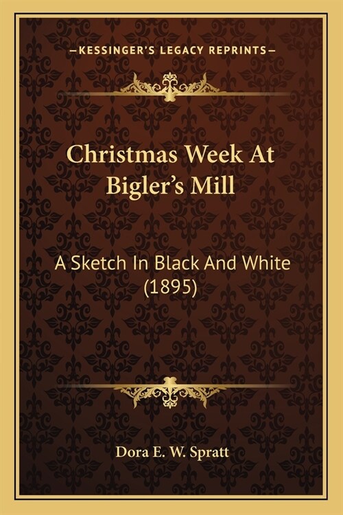 Christmas Week At Biglers Mill: A Sketch In Black And White (1895) (Paperback)