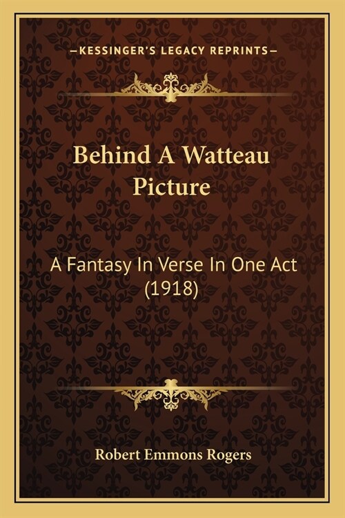 Behind A Watteau Picture: A Fantasy In Verse In One Act (1918) (Paperback)