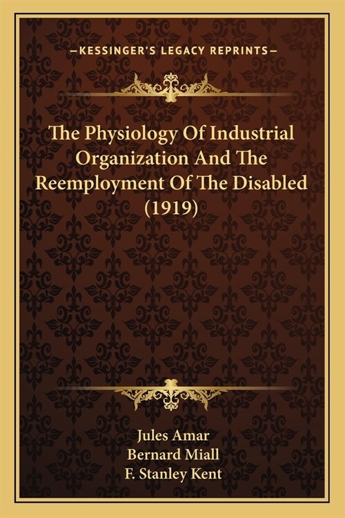 The Physiology Of Industrial Organization And The Reemployment Of The Disabled (1919) (Paperback)