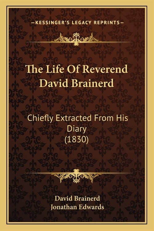 The Life Of Reverend David Brainerd: Chiefly Extracted From His Diary (1830) (Paperback)