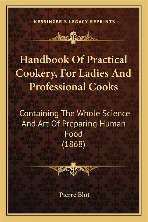 Handbook Of Practical Cookery, For Ladies And Professional Cooks: Containing The Whole Science And Art Of Preparing Human Food (1868) (Paperback)