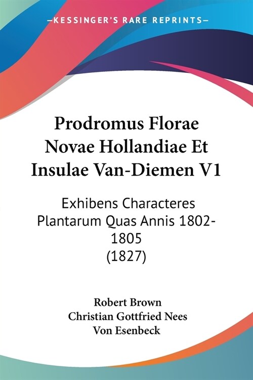 Prodromus Florae Novae Hollandiae Et Insulae Van-Diemen V1: Exhibens Characteres Plantarum Quas Annis 1802-1805 (1827) (Paperback)