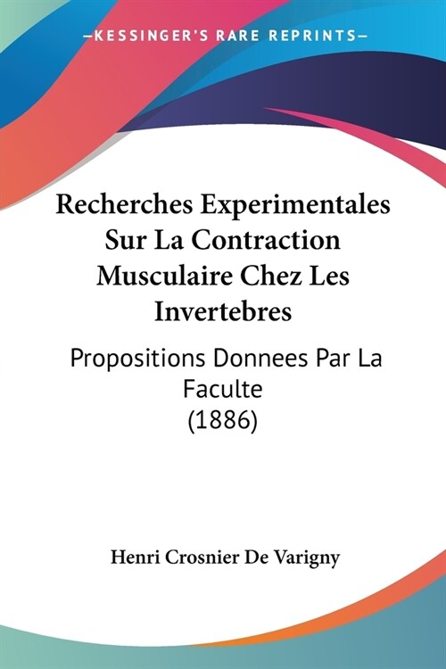 Recherches Experimentales Sur La Contraction Musculaire Chez Les Invertebres: Propositions Donnees Par La Faculte (1886) (Paperback)