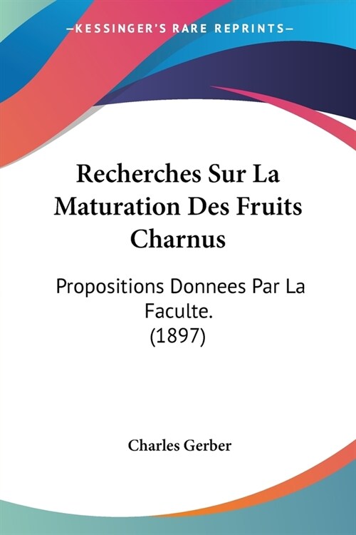 Recherches Sur La Maturation Des Fruits Charnus: Propositions Donnees Par La Faculte. (1897) (Paperback)