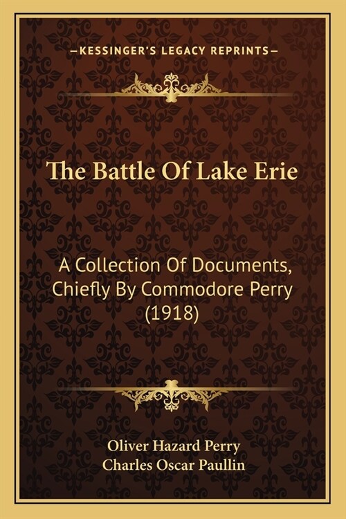 The Battle Of Lake Erie: A Collection Of Documents, Chiefly By Commodore Perry (1918) (Paperback)