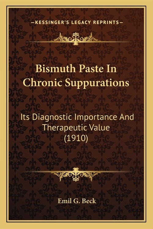 Bismuth Paste In Chronic Suppurations: Its Diagnostic Importance And Therapeutic Value (1910) (Paperback)