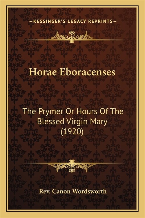 Horae Eboracenses: The Prymer Or Hours Of The Blessed Virgin Mary (1920) (Paperback)