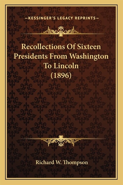 Recollections Of Sixteen Presidents From Washington To Lincoln (1896) (Paperback)