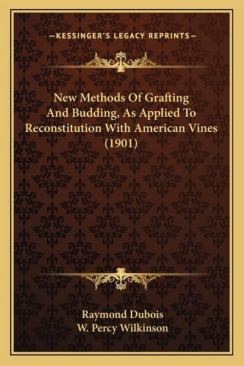 New Methods Of Grafting And Budding, As Applied To Reconstitution With American Vines (1901) (Paperback)