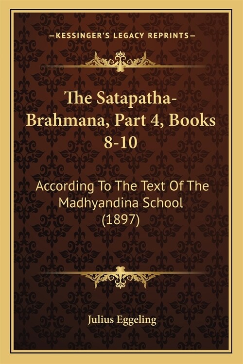 The Satapatha-Brahmana, Part 4, Books 8-10: According To The Text Of The Madhyandina School (1897) (Paperback)