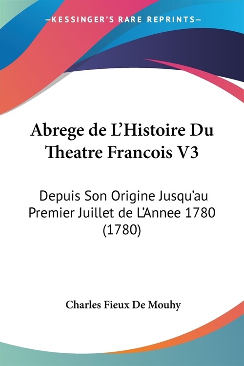 Abrege de LHistoire Du Theatre Francois V3: Depuis Son Origine Jusquau Premier Juillet de LAnnee 1780 (1780) (Paperback)