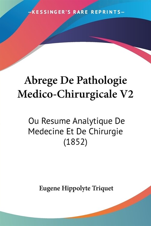 Abrege De Pathologie Medico-Chirurgicale V2: Ou Resume Analytique De Medecine Et De Chirurgie (1852) (Paperback)