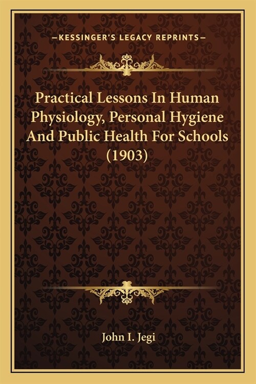 Practical Lessons In Human Physiology, Personal Hygiene And Public Health For Schools (1903) (Paperback)