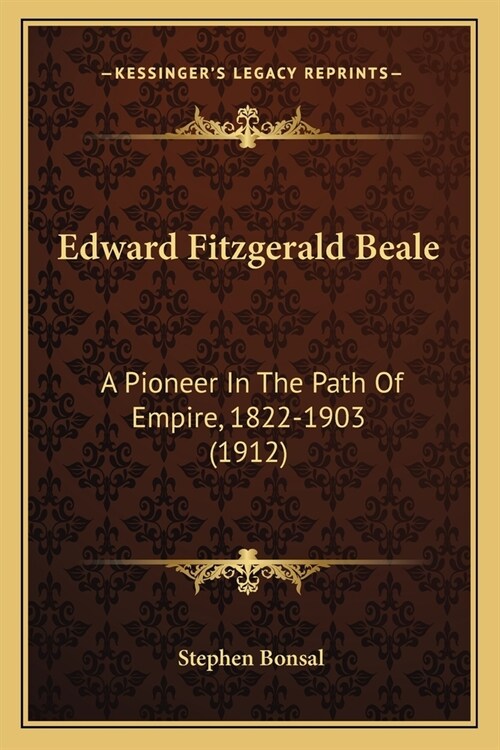 Edward Fitzgerald Beale: A Pioneer In The Path Of Empire, 1822-1903 (1912) (Paperback)
