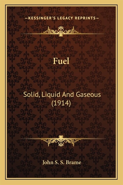 Fuel: Solid, Liquid And Gaseous (1914) (Paperback)