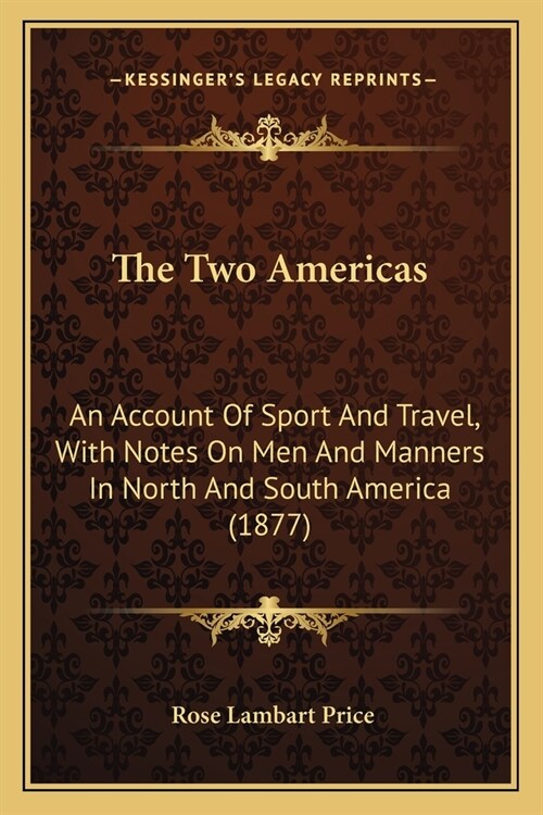 The Two Americas: An Account Of Sport And Travel, With Notes On Men And Manners In North And South America (1877) (Paperback)
