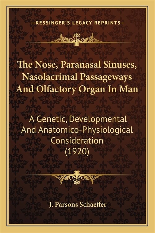 The Nose, Paranasal Sinuses, Nasolacrimal Passageways And Olfactory Organ In Man: A Genetic, Developmental And Anatomico-Physiological Consideration ( (Paperback)