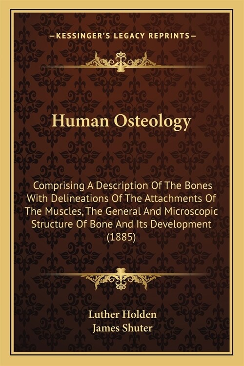 Human Osteology: Comprising A Description Of The Bones With Delineations Of The Attachments Of The Muscles, The General And Microscopic (Paperback)