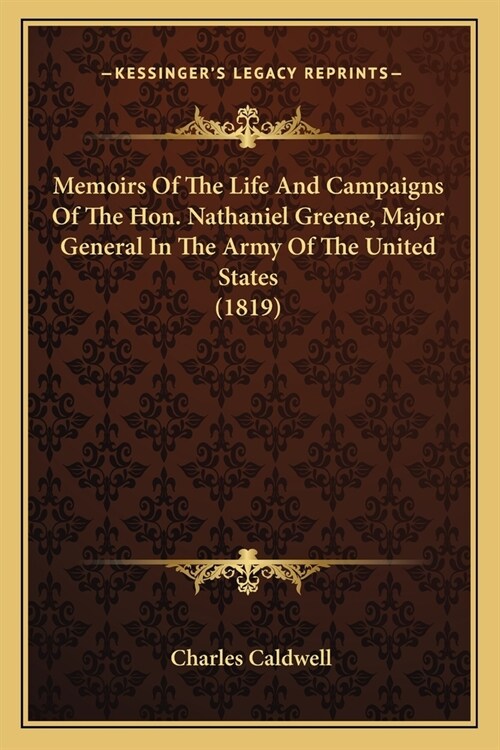 Memoirs Of The Life And Campaigns Of The Hon. Nathaniel Greene, Major General In The Army Of The United States (1819) (Paperback)