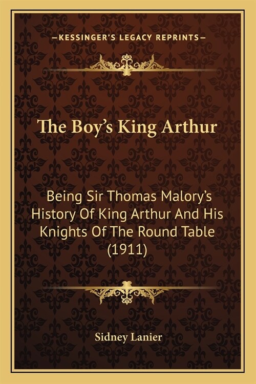 The Boys King Arthur: Being Sir Thomas Malorys History Of King Arthur And His Knights Of The Round Table (1911) (Paperback)