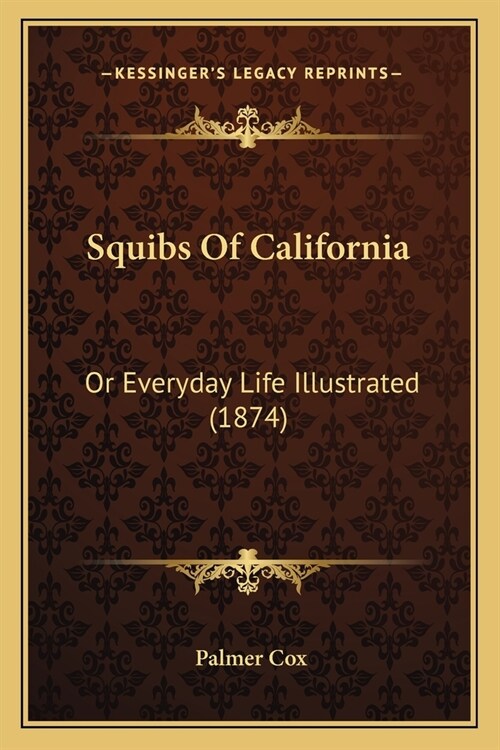 Squibs Of California: Or Everyday Life Illustrated (1874) (Paperback)