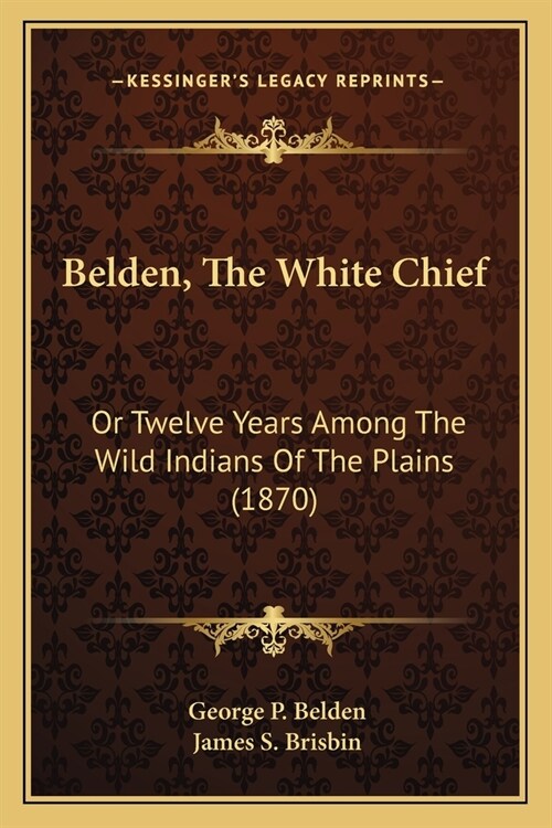 Belden, The White Chief: Or Twelve Years Among The Wild Indians Of The Plains (1870) (Paperback)