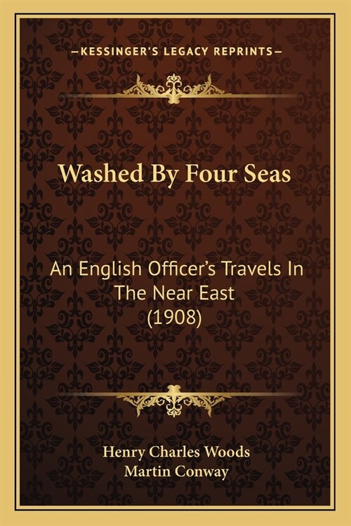 Washed By Four Seas: An English Officers Travels In The Near East (1908) (Paperback)