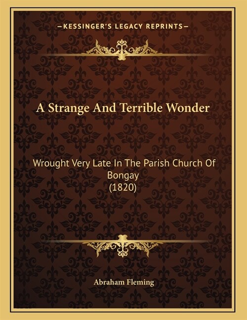 A Strange And Terrible Wonder: Wrought Very Late In The Parish Church Of Bongay (1820) (Paperback)