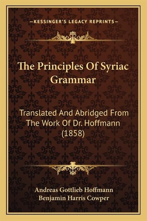 The Principles Of Syriac Grammar: Translated And Abridged From The Work Of Dr. Hoffmann (1858) (Paperback)
