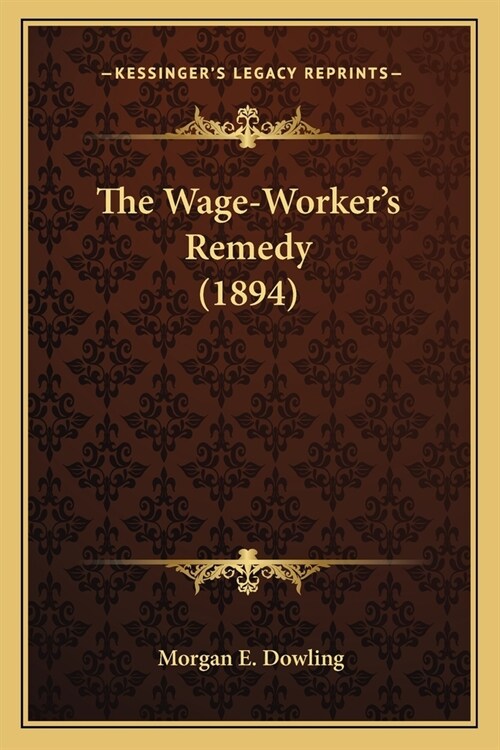The Wage-Workers Remedy (1894) (Paperback)