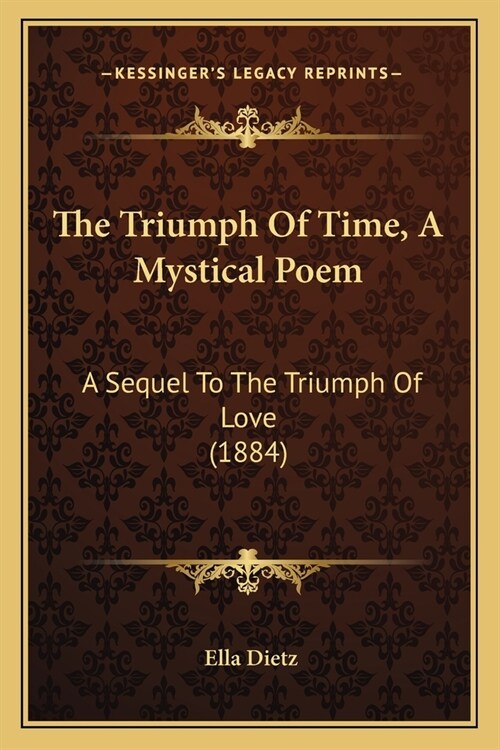 The Triumph Of Time, A Mystical Poem: A Sequel To The Triumph Of Love (1884) (Paperback)