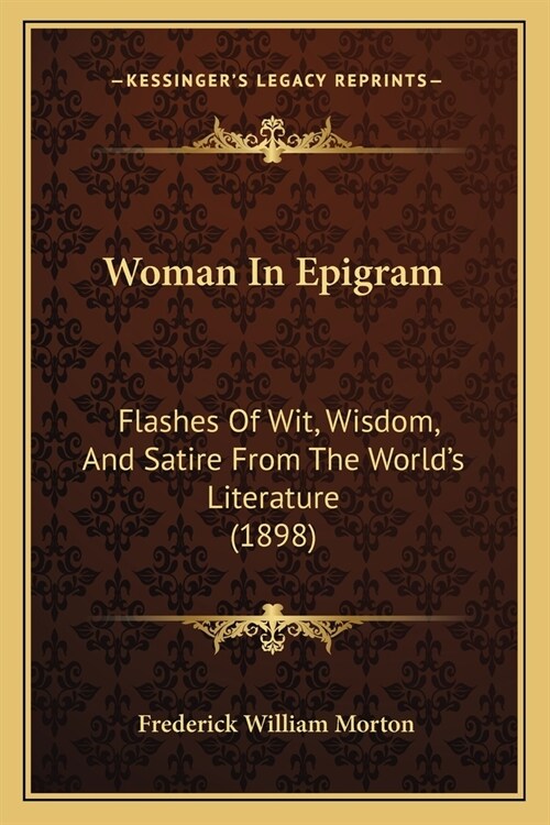 Woman In Epigram: Flashes Of Wit, Wisdom, And Satire From The Worlds Literature (1898) (Paperback)