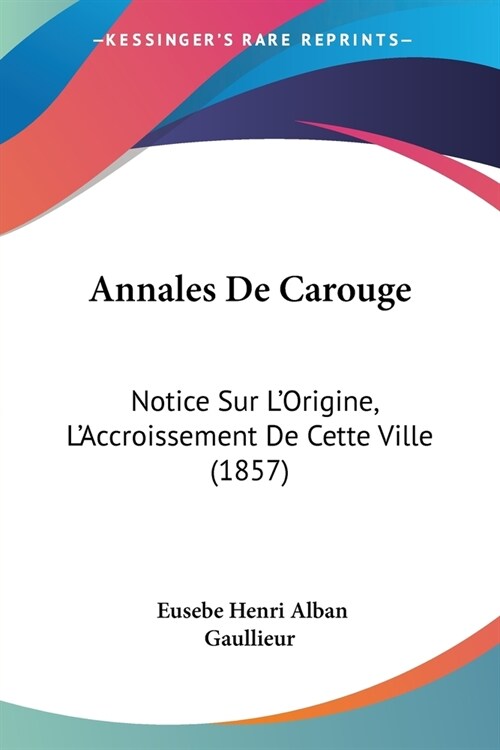 Annales De Carouge: Notice Sur LOrigine, LAccroissement De Cette Ville (1857) (Paperback)